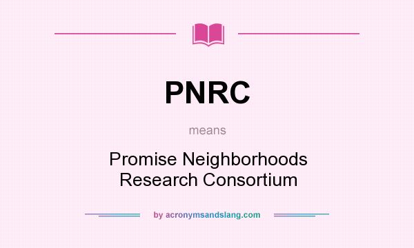What does PNRC mean? It stands for Promise Neighborhoods Research Consortium