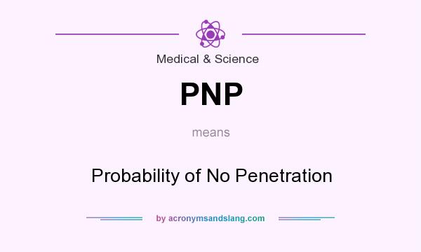 What does PNP mean? It stands for Probability of No Penetration