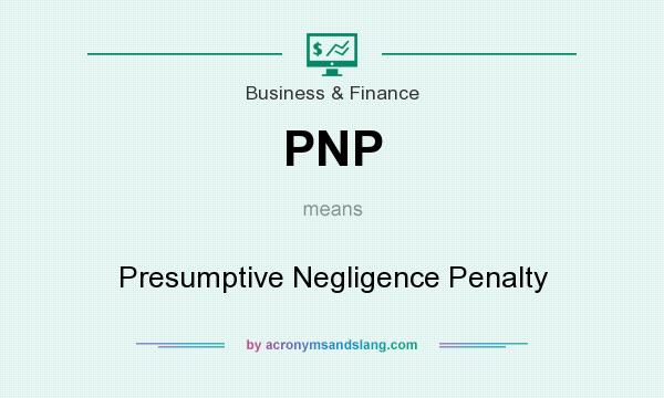 What does PNP mean? It stands for Presumptive Negligence Penalty