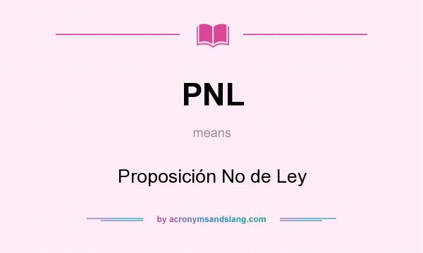 What does PNL mean? It stands for Proposición No de Ley