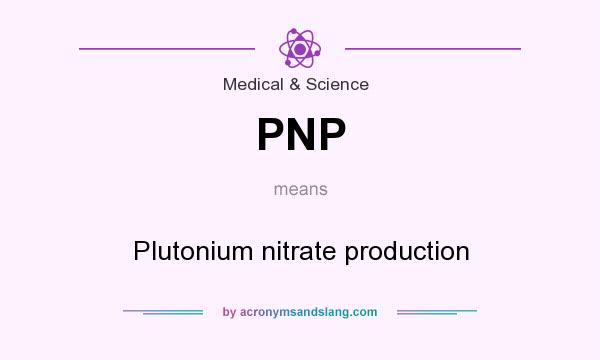 What does PNP mean? It stands for Plutonium nitrate production