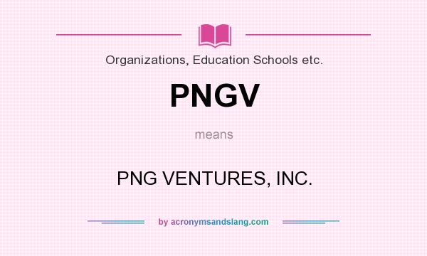 What does PNGV mean? It stands for PNG VENTURES, INC.