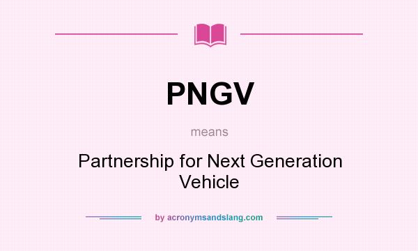 What does PNGV mean? It stands for Partnership for Next Generation Vehicle
