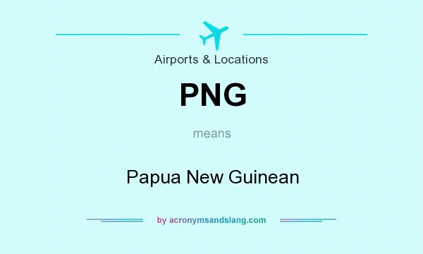 What does PNG mean? It stands for Papua New Guinean