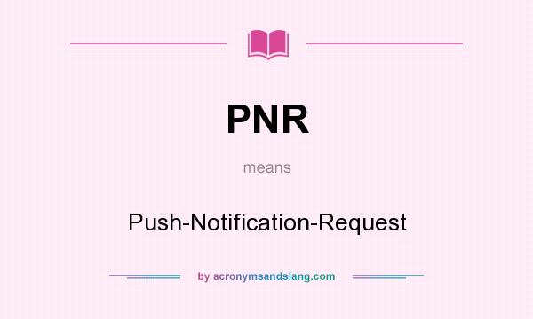 What does PNR mean? It stands for Push-Notification-Request