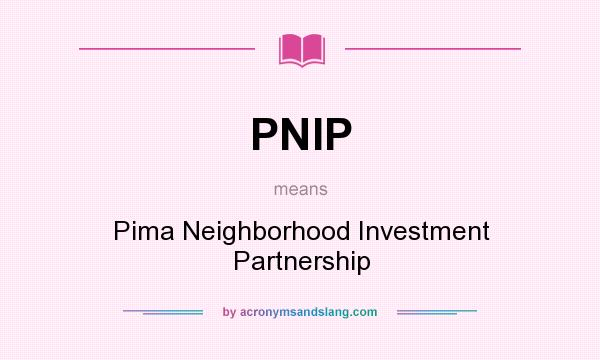 What does PNIP mean? It stands for Pima Neighborhood Investment Partnership