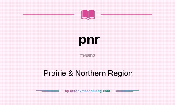 What does pnr mean? It stands for Prairie & Northern Region