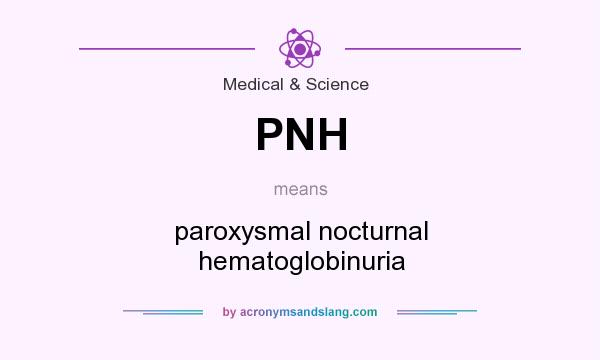 What does PNH mean? It stands for paroxysmal nocturnal hematoglobinuria