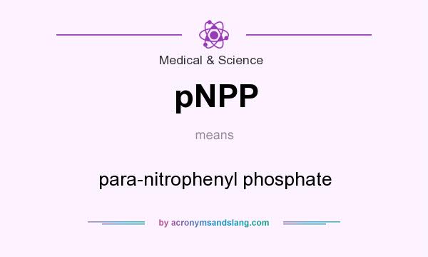 What does pNPP mean? It stands for para-nitrophenyl phosphate
