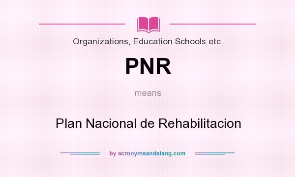 What does PNR mean? It stands for Plan Nacional de Rehabilitacion