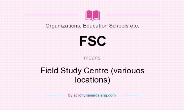 What does FSC mean? It stands for Field Study Centre (variouos locations)