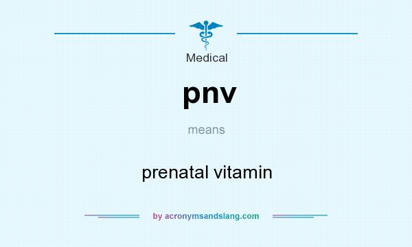 What does pnv mean? It stands for prenatal vitamin
