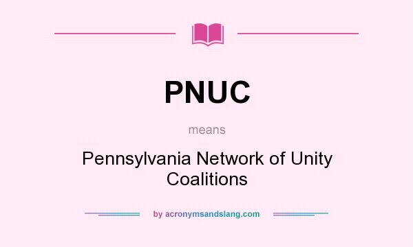 What does PNUC mean? It stands for Pennsylvania Network of Unity Coalitions
