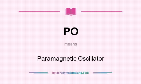 What does PO mean? It stands for Paramagnetic Oscillator