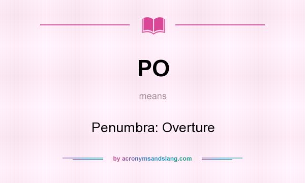 What does PO mean? It stands for Penumbra: Overture