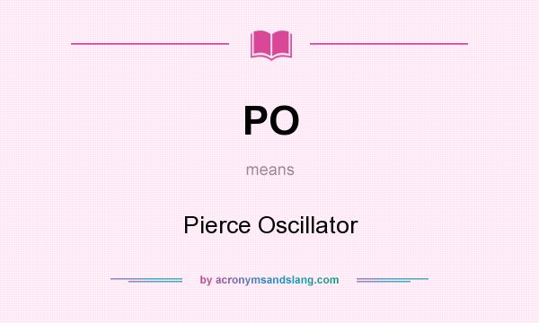 What does PO mean? It stands for Pierce Oscillator