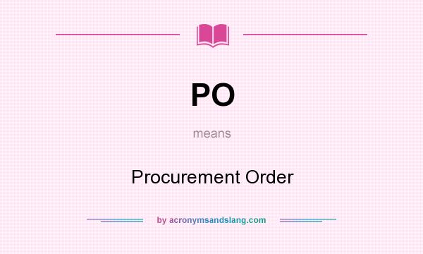 What does PO mean? It stands for Procurement Order