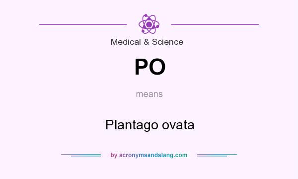 What does PO mean? It stands for Plantago ovata