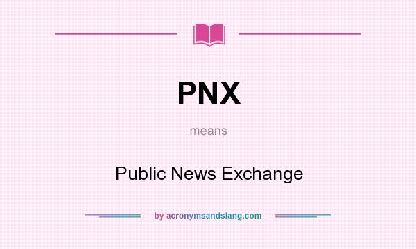 What does PNX mean? It stands for Public News Exchange