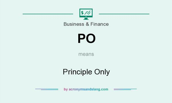 What does PO mean? It stands for Principle Only