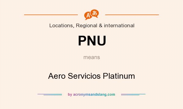 What does PNU mean? It stands for Aero Servicios Platinum