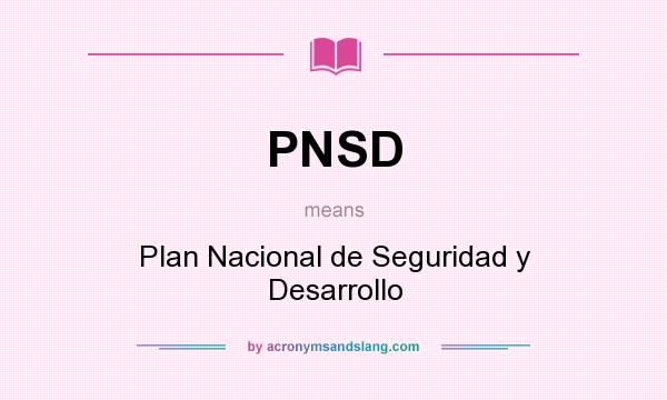 What does PNSD mean? It stands for Plan Nacional de Seguridad y Desarrollo