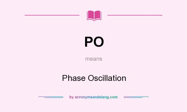 What does PO mean? It stands for Phase Oscillation