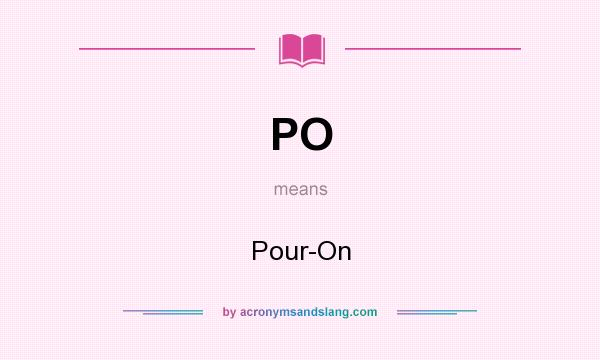 What does PO mean? It stands for Pour-On