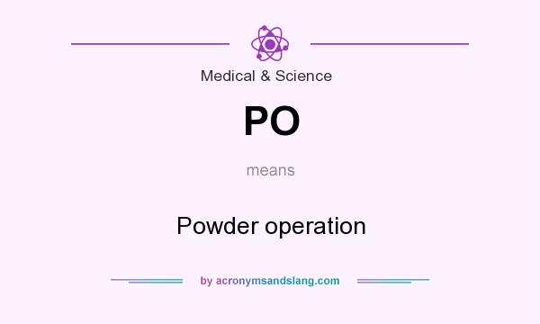 What does PO mean? It stands for Powder operation