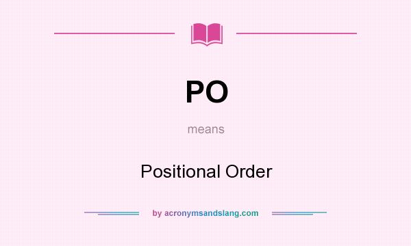 What does PO mean? It stands for Positional Order