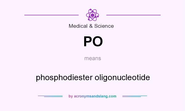 What does PO mean? It stands for phosphodiester oligonucleotide