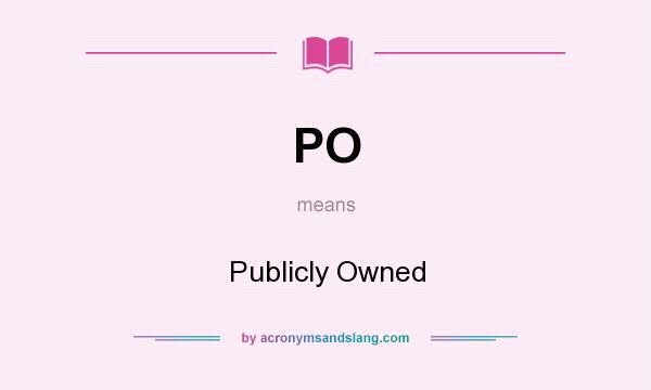 What does PO mean? It stands for Publicly Owned