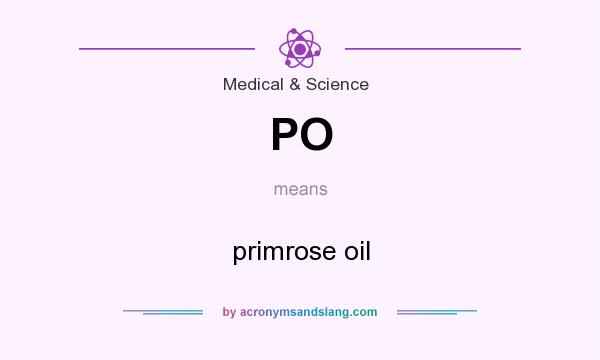 What does PO mean? It stands for primrose oil