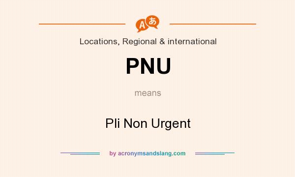 What does PNU mean? It stands for Pli Non Urgent