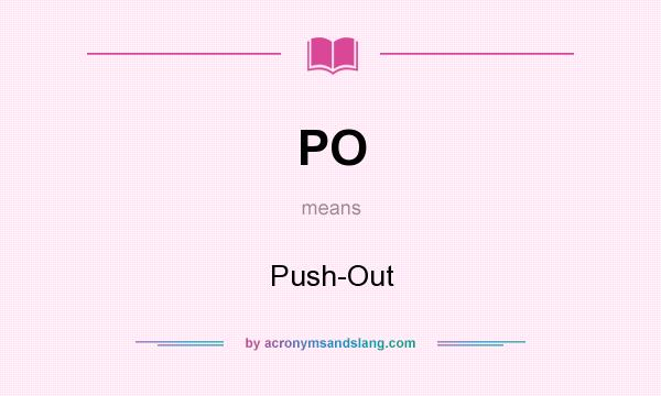 What does PO mean? It stands for Push-Out