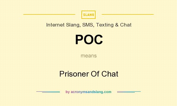What does POC mean? It stands for Prisoner Of Chat