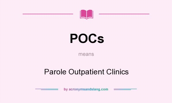 What does POCs mean? It stands for Parole Outpatient Clinics