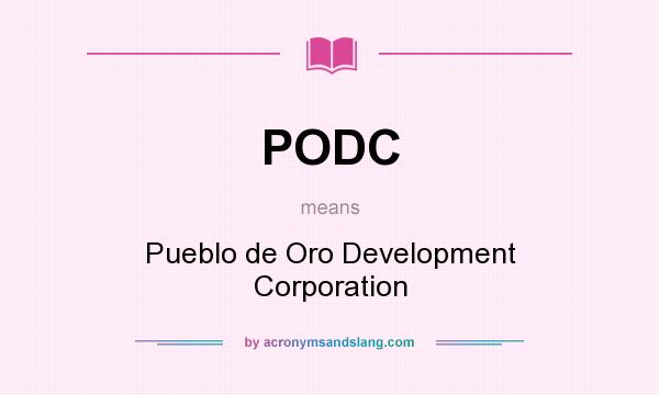 What does PODC mean? It stands for Pueblo de Oro Development Corporation