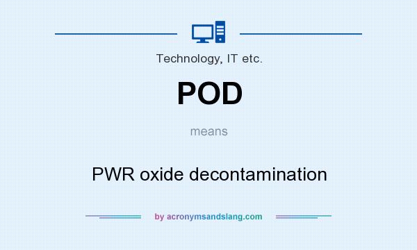 What does POD mean? It stands for PWR oxide decontamination
