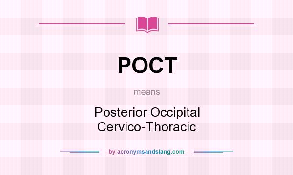 What does POCT mean? It stands for Posterior Occipital Cervico-Thoracic