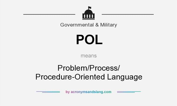 What does POL mean? It stands for Problem/Process/ Procedure-Oriented Language