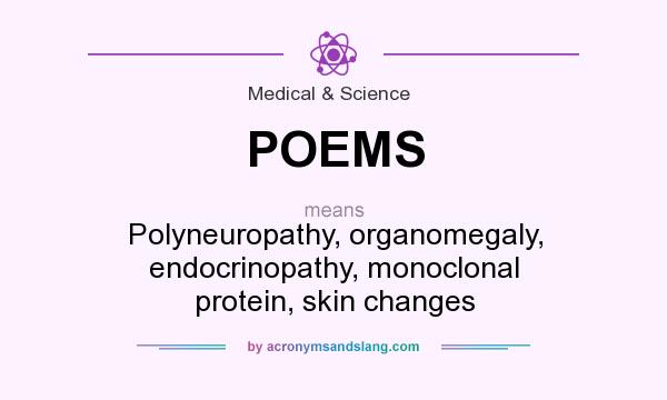 What does POEMS mean? It stands for Polyneuropathy, organomegaly, endocrinopathy, monoclonal protein, skin changes