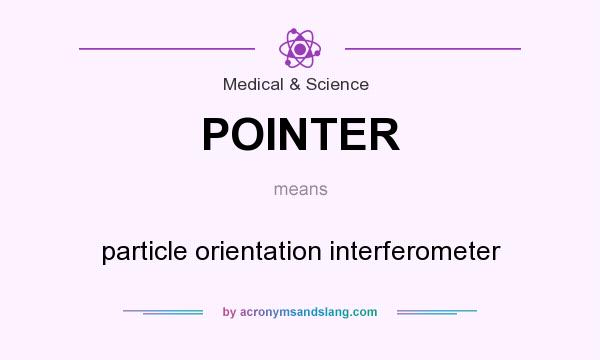 What does POINTER mean? It stands for particle orientation interferometer