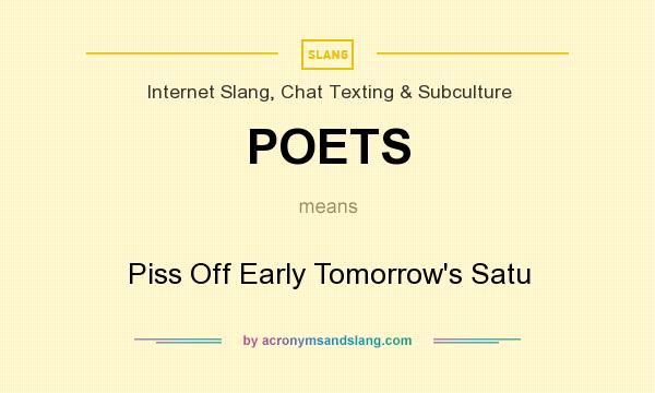 What does POETS mean? It stands for Piss Off Early Tomorrow`s Satu
