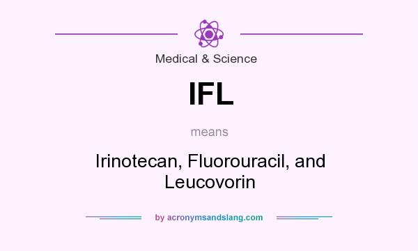 What does IFL mean? It stands for Irinotecan, Fluorouracil, and Leucovorin