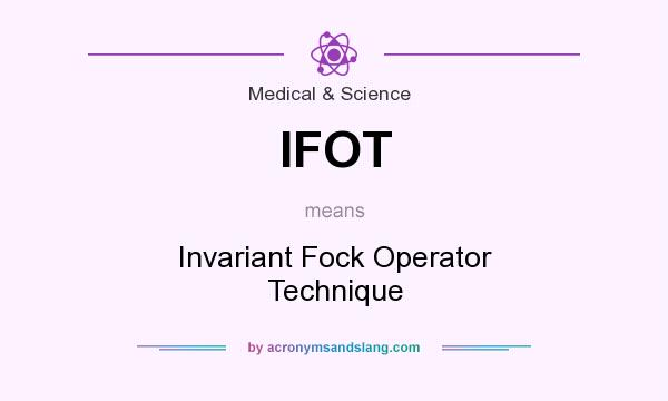 What does IFOT mean? It stands for Invariant Fock Operator Technique