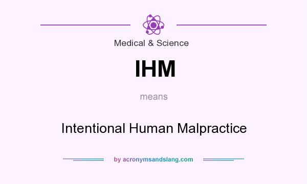 What does IHM mean? It stands for Intentional Human Malpractice