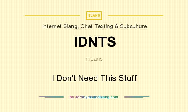 What does IDNTS mean? It stands for I Don`t Need This Stuff