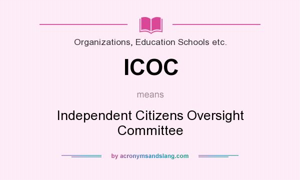 What does ICOC mean? It stands for Independent Citizens Oversight Committee