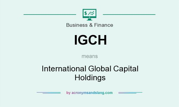 What does IGCH mean? It stands for International Global Capital Holdings
